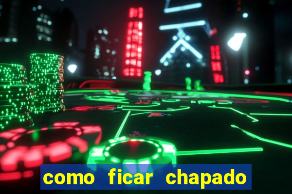 como ficar chapado em casa